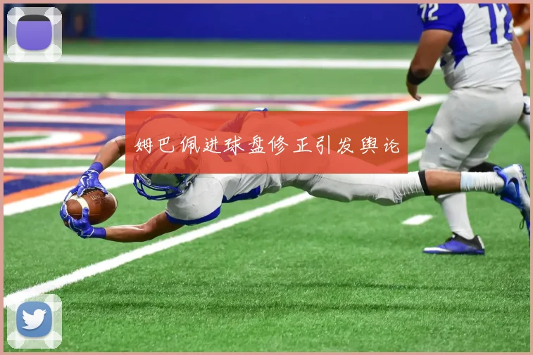 姆巴佩进球盘修正引发舆论