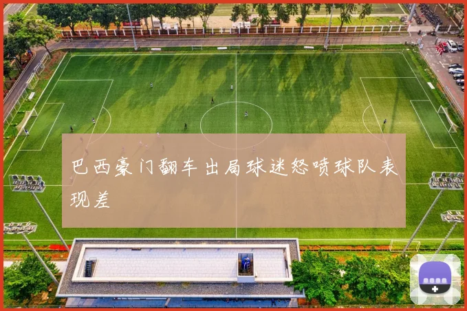 巴西豪门翻车出局球迷怒喷球队表现差