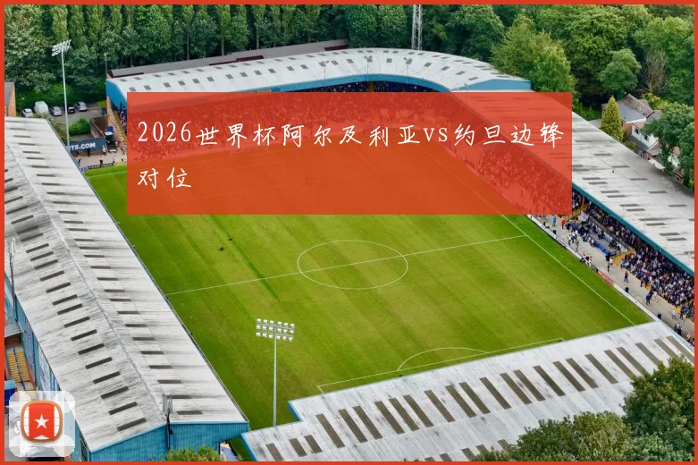 2026世界杯阿尔及利亚vs约旦边锋对位