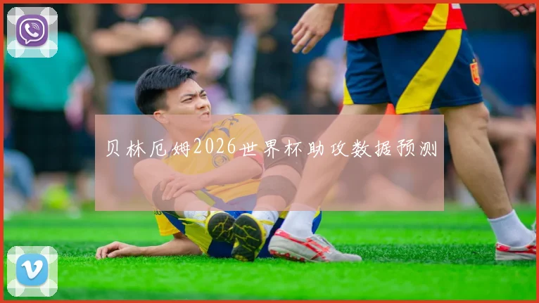 贝林厄姆2026世界杯助攻数据预测