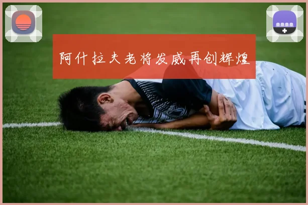 阿什拉夫老将发威再创辉煌