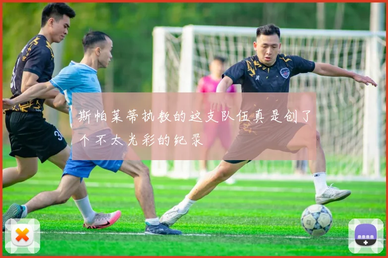 斯帕莱蒂执教的这支队伍真是创了个不太光彩的纪录