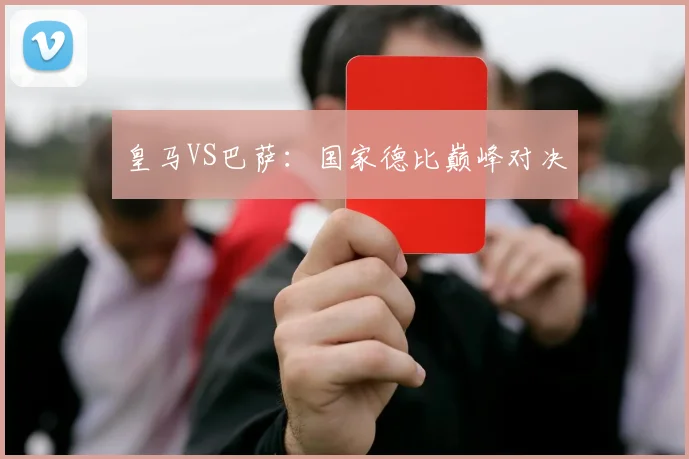 皇马VS巴萨：国家德比巅峰对决