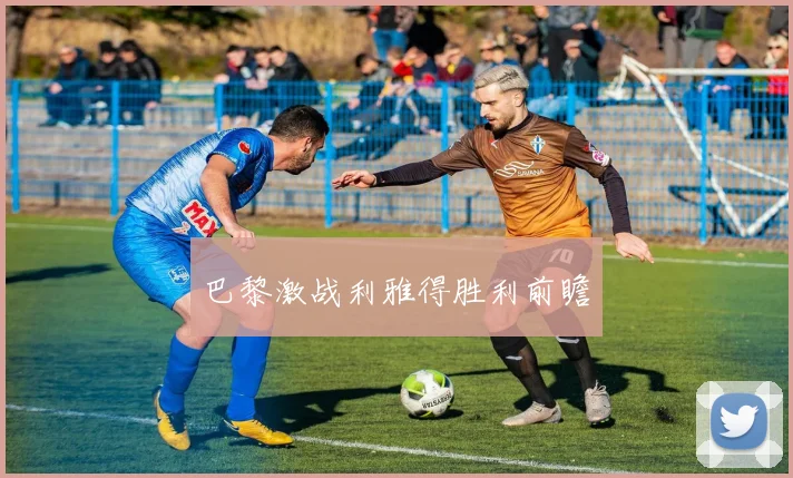 巴黎激战利雅得胜利前瞻