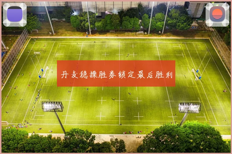 丹麦稳操胜券锁定最后胜利