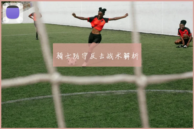 骑士防守反击战术解析