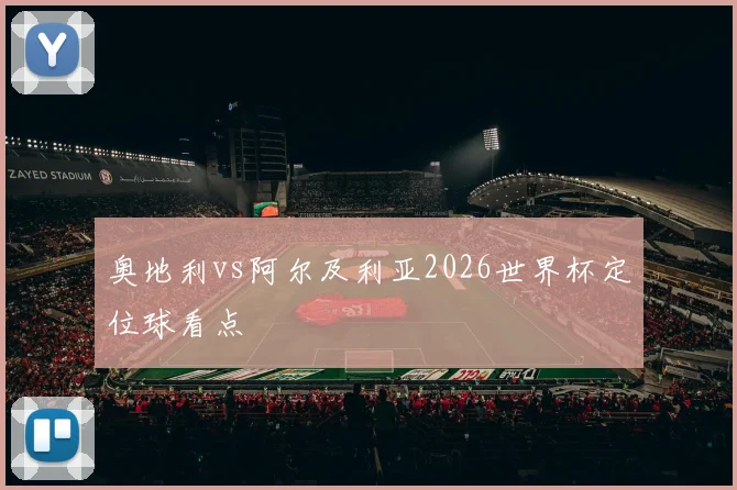 奥地利vs阿尔及利亚2026世界杯定位球看点