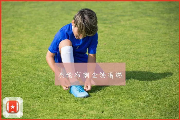 杰伦布朗全场高燃
