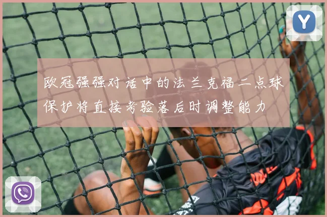 欧冠强强对话中的法兰克福二点球保护将直接考验落后时调整能力