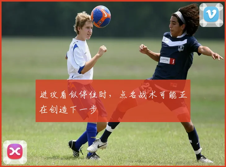 进攻看似停住时，点名战术可能正在创造下一步
